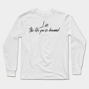 live the life you've dreamed Long Sleeve T-Shirt